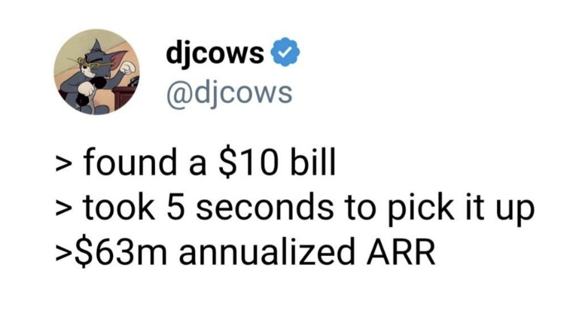 djcows tweet: found a $10 bill, took 5 seconds to pick it up, $63m annualized ARR